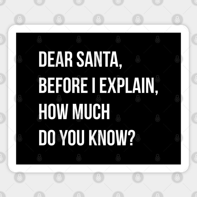 DEAR SANTA BEFORE I EXPLAIN HOW MUCH DO YOU KNOW Magnet by Bombastik